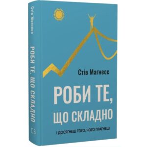 Стів Магнесс - Роби те, що складно. І досягнеш того, чого прагнеш