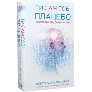 Джо Диспенза - Ти сам собі плацебо. Перетвори свій розум на ліки