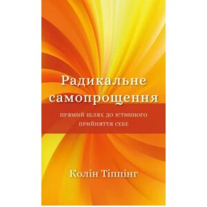 Колін Тіппінг - Радикальне самопрощення. Прямий шлях до істинного прийняття себе