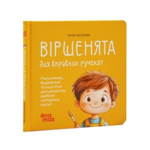 Юлія Пеліхова - Віршенята для вправних рученят. Пальчикові, будівельні та інші ігри для розвитку дрібної моторики